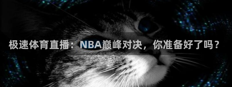 极速体育直播：NBA巅峰对决，你准备好了吗？