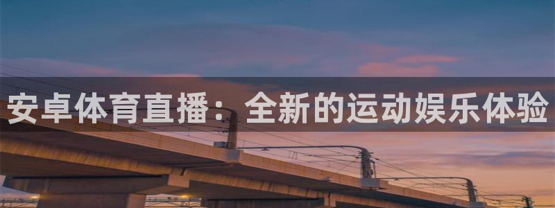 安卓体育直播：全新的运动娱乐体验
