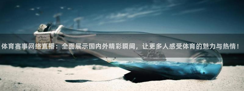 体育赛事网络直播：全面展示国内外精彩瞬间，让更多人感受体育的魅力与热情！
